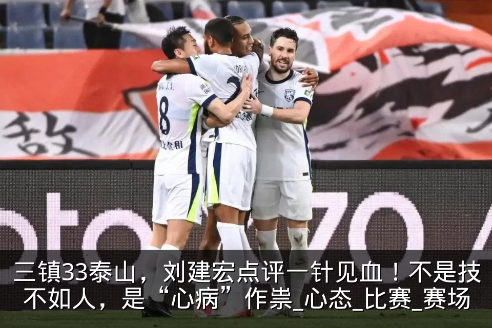 三镇33泰山，刘建宏点评一针见血！不是技不如人，是“心病”作祟_心态_比赛_赛场